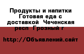 Продукты и напитки Готовая еда с доставкой. Чеченская респ.,Грозный г.